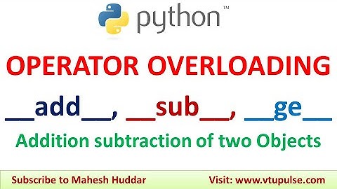 Operator Overloading in Python + -  =  __init__,  __add__, __sub__, __ge__ by Mahesh Huddar