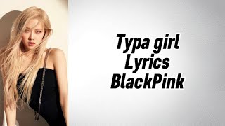 BLACKPINK - Typa Girl lyrics