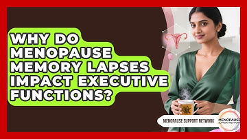 Why Do Menopause Memory Lapses Impact Executive Functions? - Menopause Support Network
