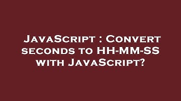 JavaScript : Convert seconds to HH-MM-SS with JavaScript?