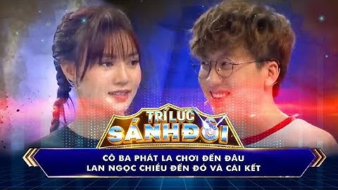 Trí Lực Sánh Đôi | Cô ba Phát La chơi đến đâu, Lan Ngọc chiều theo đến đó và cái kết... #tlsd