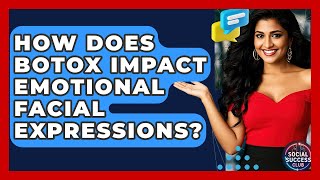How Does Botox Impact Emotional Facial Expressions - Social Success Club