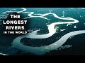 The LONGEST RIVERS In The World | Amazing !!!