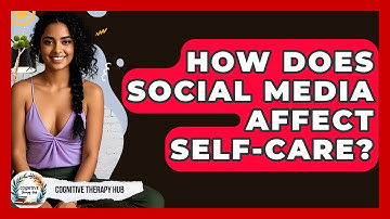 How Does Social Media Affect Self-care? - Cognitive Therapy Hub