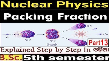 Packing Fraction|Nuclear And Particle Physics|5th-SEM|B.SC|+3|UNIT-1|PHYSICS(H)|CBCS|PART-13