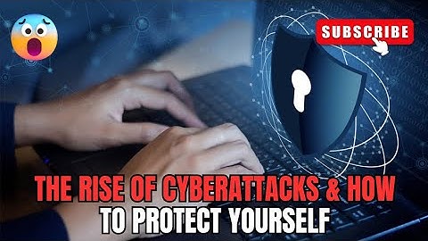 The Rise of Cyberattacks and How to Protect Yourself