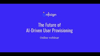 Infisign webinar on "The Future of AI-Driven User Provisioning"