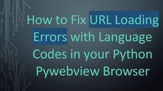How to Fix URL Loading Errors with Language Codes in your Python Pywebview Browser Profile