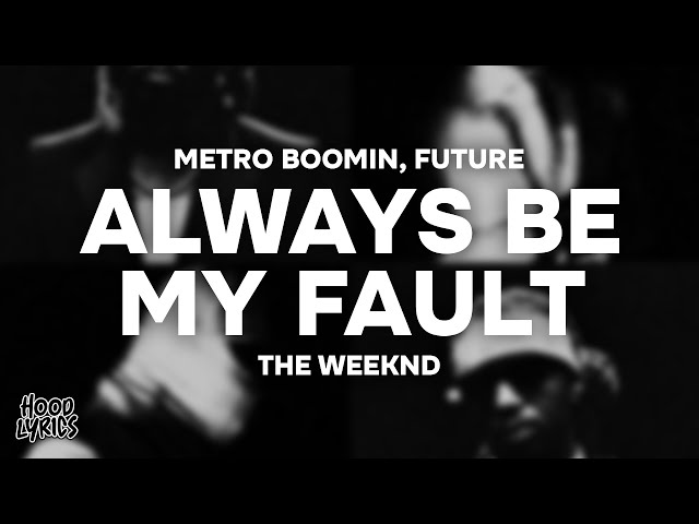 Metro Boomin, Future - ALWAYS BE MY FAULT (Lyrics) ft. The Weeknd class=