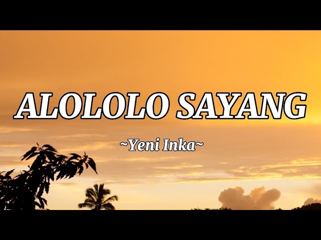 Alololo Sayang - Yeni Inka || Lirik lagu class=