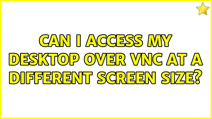 Can I access my desktop over VNC at a different screen size? (2 Solutions!!)