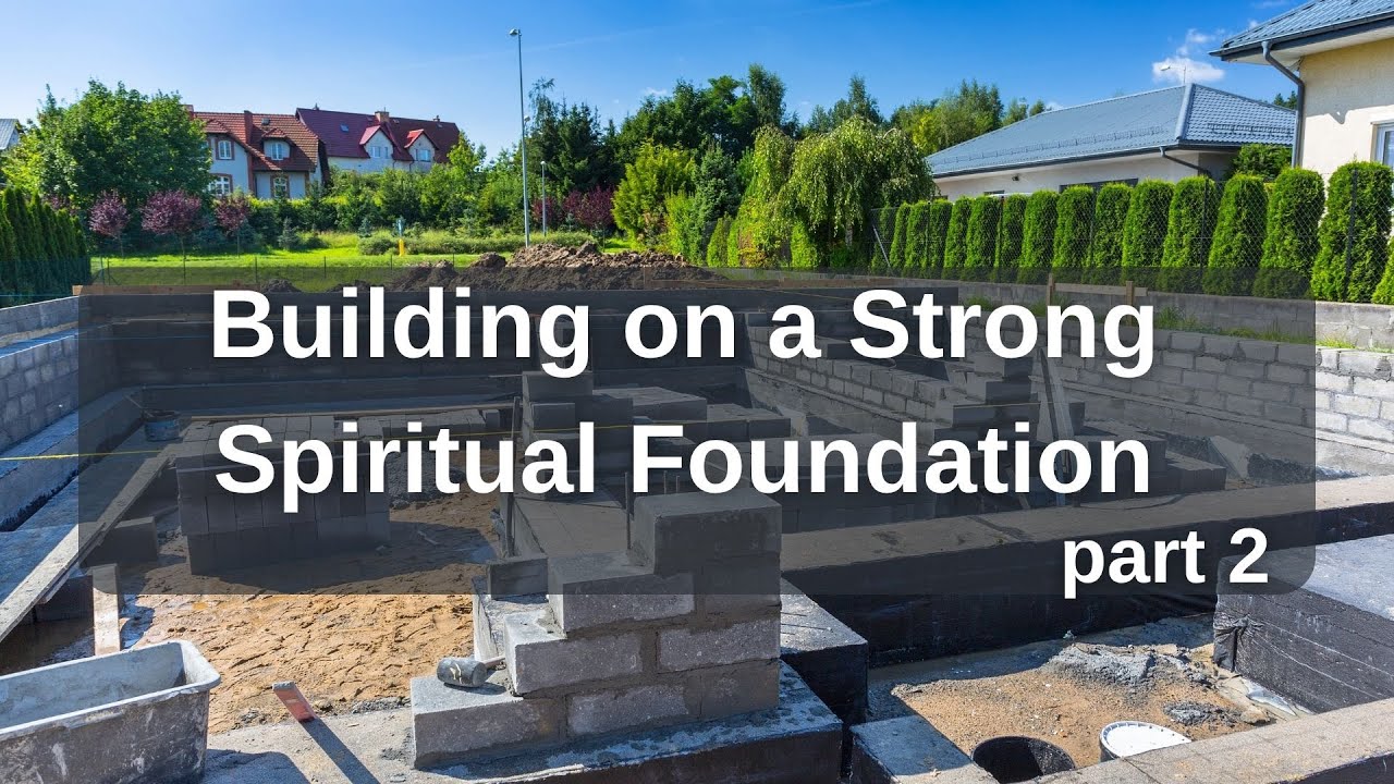 Building on a Strong Spiritual Foundation part 2 - YouTube
