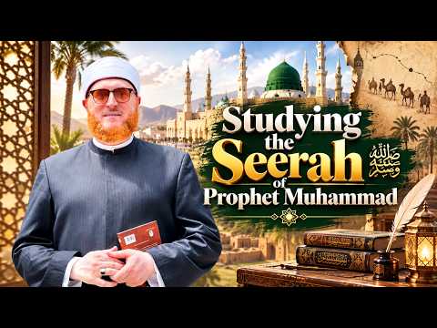 The Importance of Studying the Seerah of Prophet Muhammad Peace Be Upon Him