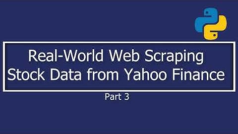 Real World Web Scraping – Stock Data from Yahoo Finance Part 3