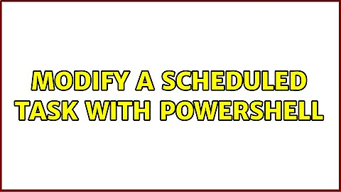 Modify a scheduled task with PowerShell