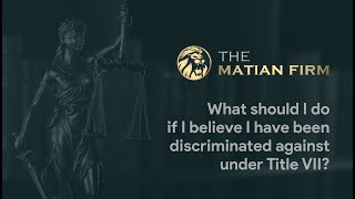 WHAT SHOULD I DO IF I BELIEVE I HAVE BEEN DISCRIMINATED AGAINST UNDER TITLE VII?
