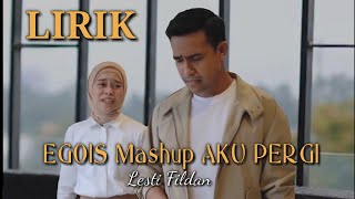 LIRIK EGOIS MASHUP AKU PERGI (LESTI FILDAN)