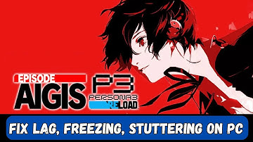 How To Fix Persona 3 Reload: Episode Aigis Lagging & Stuttering Issue On PC