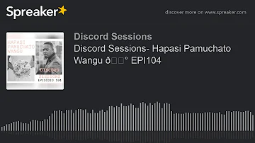 Discord Sessions- Hapasi Pamuchato Wangu 👰 EPI104 (part 1 of 3, made with Spreaker)