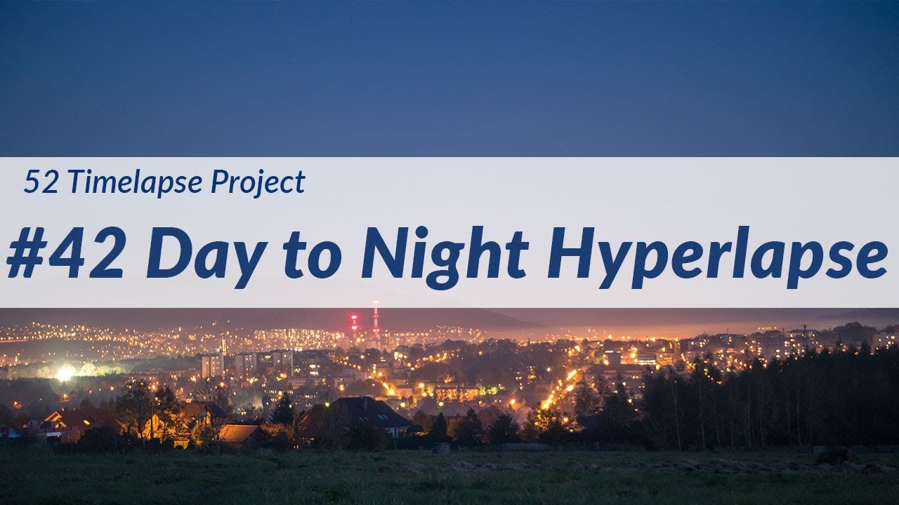Day to Night Hyperlapse - #42 of 52 Timelapse Project