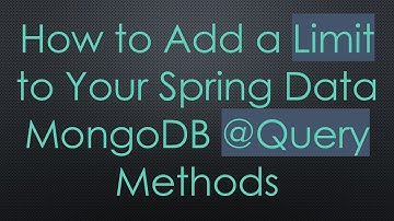 How to Add a Limit to Your Spring Data MongoDB @Query Methods
