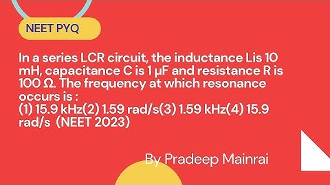 In a series LCR circuit, the inductance Lis 10 mH, capacitance C is 1 µF and resistance R is 100 Ω.