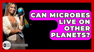 Can Microbes Live On Other Planets? - Physics Frontier