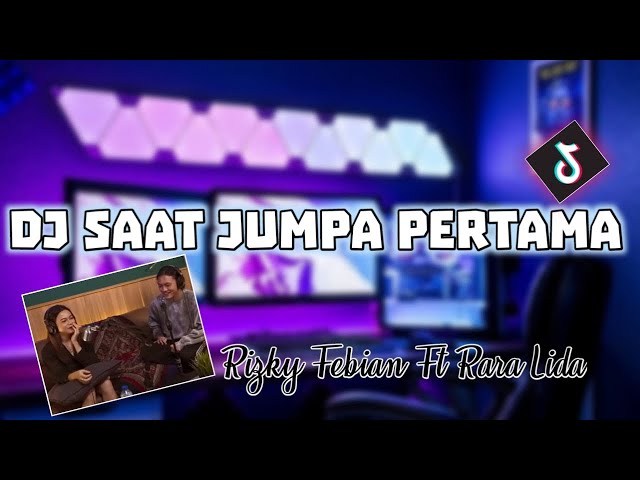 DJ SAAT JUMPA PERTAMA RIZKY FEBIAN u0026 RARA LIDA REMIX VIRAL TERBARU 2022 class=