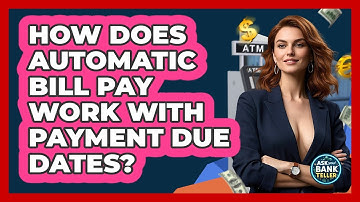 How Does Automatic Bill Pay Work With Payment Due Dates? - Ask Your Bank Teller