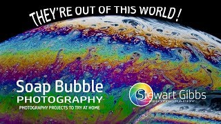 Soap Bubble Photography | Photography Projects to do at Home | Stewart Gibbs
