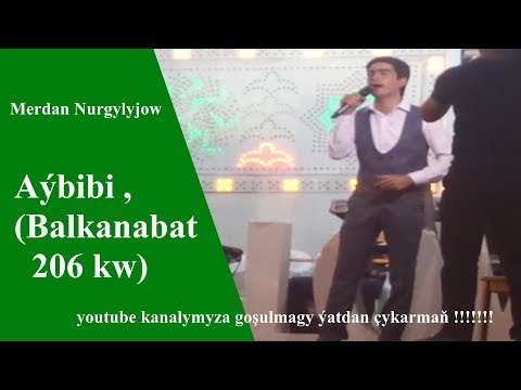 Merdan Nurgylyjoe  Aýbibi balkanabat 206 kw