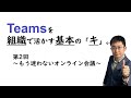 【第2回】Teamsを組織で活かす基本の「キ」。もう迷わないオンライン会議。