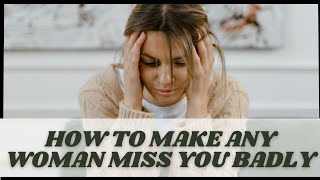 How to make any woman miss you badly. even if she's not interested.
