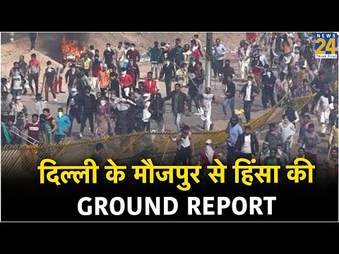 दिल्ली के मौजपुर से हिंसा की Ground Report