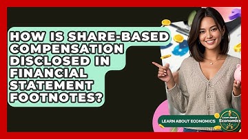 How Is Share-Based Compensation Disclosed In Financial Statement Footnotes? - Learn About Economics