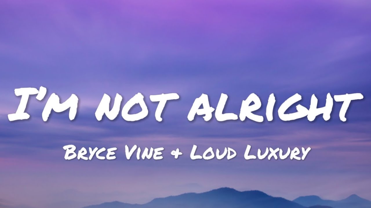 Bryce Vine & Loud Luxury - I’m Not Alright (lyrics)