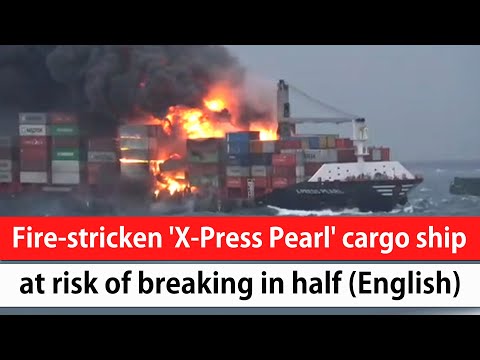 Fire-stricken 'X-Press Pearl' cargo ship at risk of breaking in half (English)