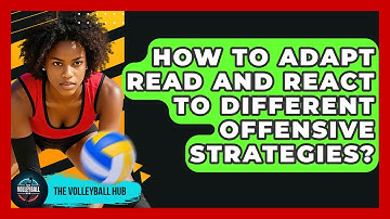 How To Adapt Read And React To Different Offensive Strategies? - The Volleyball Hub