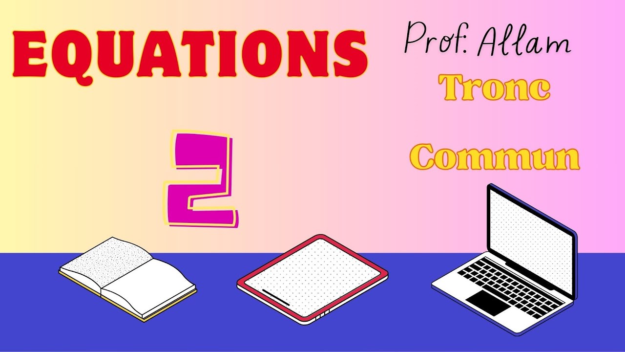 Equations-tronc commun -الجزء الاول - شرح مفصل لدرس  مع تمارين