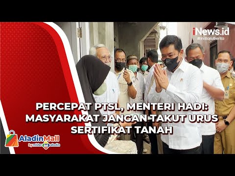 Percepat PTSL, Menteri Hadi: Masyarakat jangan Takut Urus Sertifikat Tanah