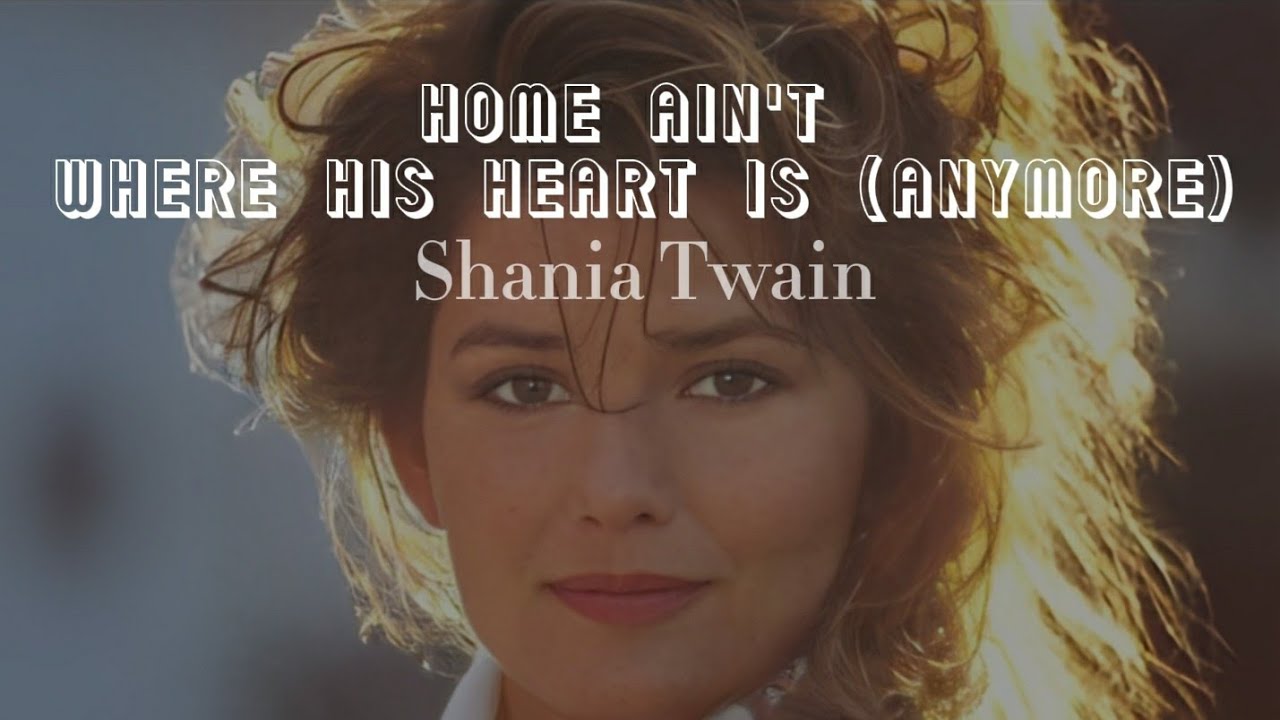 Shania Twain Home Ain't Where His Heart Is (Anymore) (ShaniaTwain