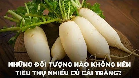 Những đối tượng nào không nên tiêu thụ nhiều củ cải trắng? | Báo Lao Động
