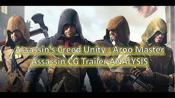Assassin’s Creed Unity :[CG Trailer ANALYSIS] Arno Master Assassin CG Trailer Analysis