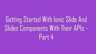 Getting Started With Ionic Slide And Slides Components With Their APIs - Part 4