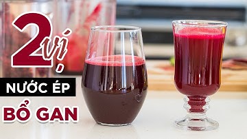 [HỌC LÀM NƯỚC ÉP] 2 VỊ NƯỚC ÉP BỔ GAN