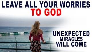 When You Leave All Your Worries to God, Unexpected Miracles Will Happen (Christian Motivation)