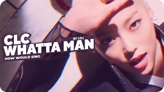 How Would CLC Sing -「  WHATTA MAN  」-  By I.O.I