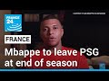 Mbappe confirms will leave PSG at end of season • FRANCE 24 English