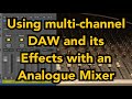 Using multi-channel DAW and its Effects with an Analogue Mixer