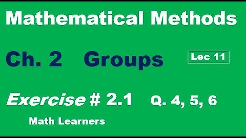 Mathematical Methods Ch 2 Groups Lec 11 Exercise 2.1 Q 4,5,6.